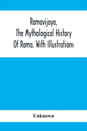 Ramavijaya, The Mythological History Of Rama. With Illustrations de Unknown