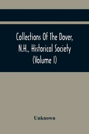 Collections Of The Dover, N.H., Historical Society (Volume I) de Unknown