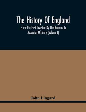 The History Of England, From The First Invasion By The Romans To Accession Of Mary (Volume I) de John Lingard