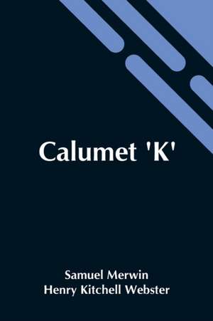 Calumet 'K' de Henry Kitchell Webster Samuel Merwin
