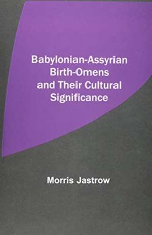 Babylonian-Assyrian Birth-Omens and Their Cultural Significance de Morris Jastrow