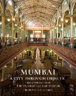 Mumbai: A City Through Objects - 101 Stories from the Dr. Bhau Daji Lad Museum de Tasneem Zakaria Mehta