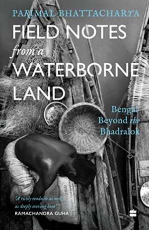 Field Notes from a Waterborne Land de Parimal Bhattacharya