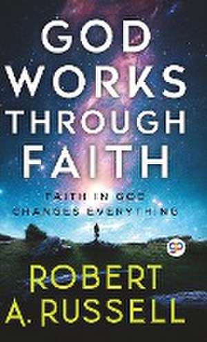 GOD Works Through Faith de Robert A Russell