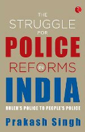 STRUGGLE FOR POLICE REFORMS IN INDIA de Prakash Singh