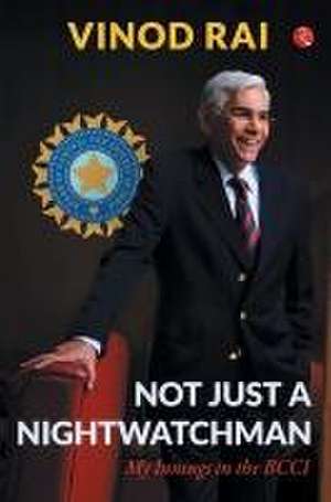 NOT JUST A NIGHTWATCHMAN de Vinod Rai