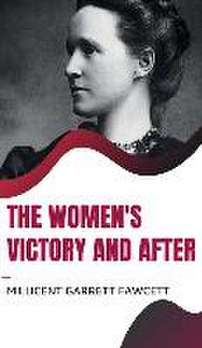 THE WOMEN'S VICTORY AND AFTER de Millicent Garrett Fawcett