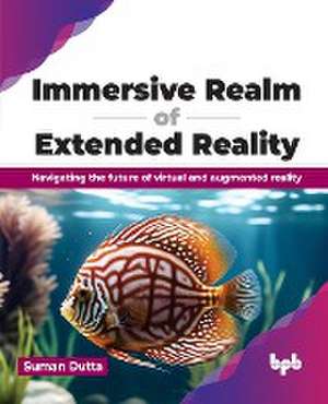 Immersive Realm of Extended Reality de Suman Dutta