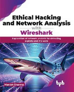 Ethical Hacking and Network Analysis with Wireshark de Manish Sharma