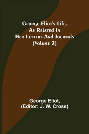 George Eliot's Life, as Related in Her Letters and Journals (Volume 2) de George Eliot