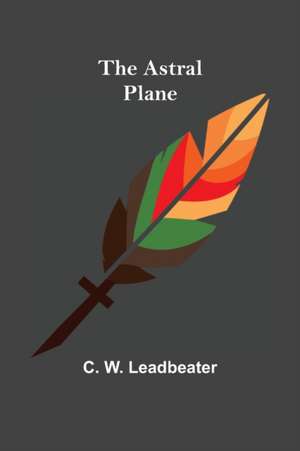 The Astral Plane de C. W. Leadbeater