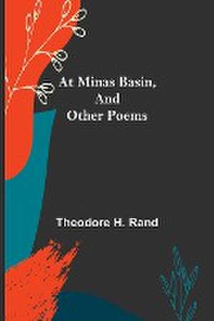 At Minas Basin, and Other Poems de Theodore H. Rand