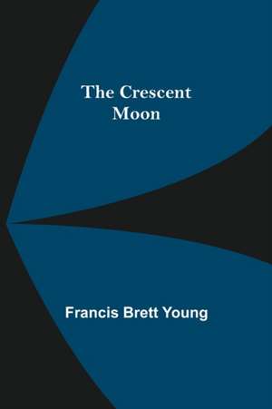 The Crescent Moon de Francis Brett Young