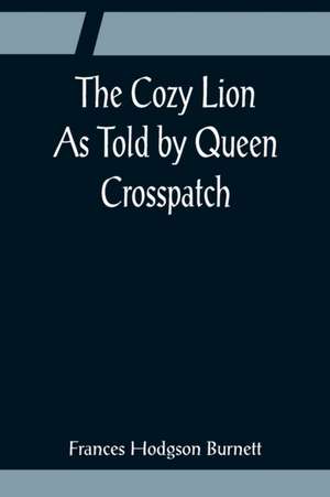 The Cozy Lion; As Told by Queen Crosspatch de Frances Hodgson Burnett