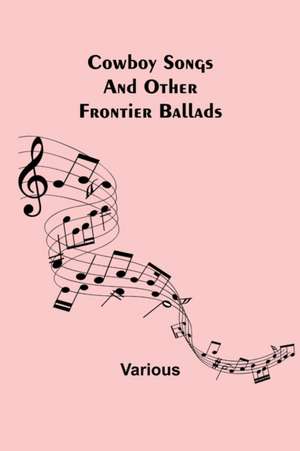 Cowboy Songs; And Other Frontier Ballads de Various