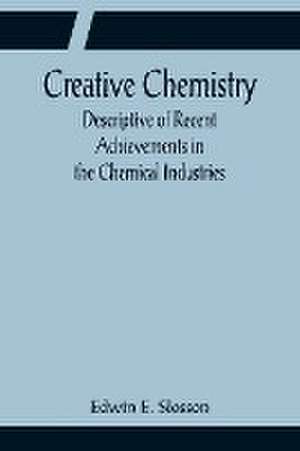 Creative Chemistry; Descriptive of Recent Achievements in the Chemical Industries de Edwin E. Slosson