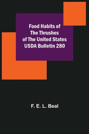 Food Habits of the Thrushes of the United States USDA Bulletin 280 de F. E. L. Beal