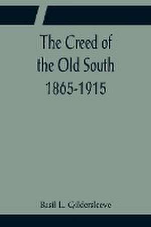 The Creed of the Old South 1865-1915 de Basil L. Gildersleeve