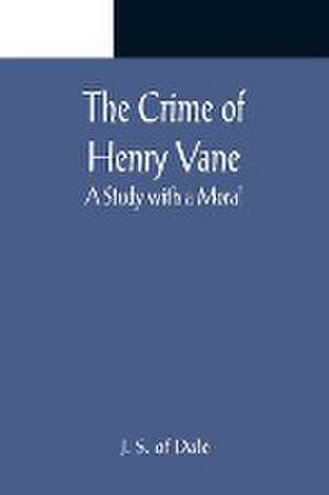 The Crime of Henry Vane; A Study with a Moral de J. S. of Dale