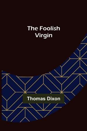 The Foolish Virgin de Thomas Dixon