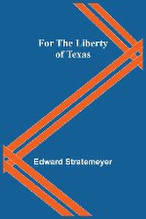 For the Liberty of Texas de Edward Stratemeyer