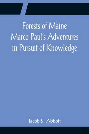 Forests of Maine Marco Paul's Adventures in Pursuit of Knowledge de Jacob S. Abbott