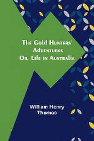 The Gold Hunters' Adventures; Or, Life in Australia de William Henry Thomes