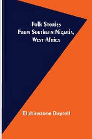 Folk Stories from Southern Nigeria, West Africa de Elphinstone Dayrell