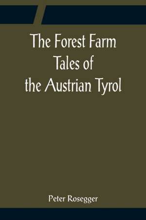 The Forest Farm Tales of the Austrian Tyrol de Peter Rosegger