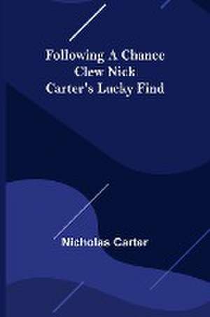 Following a Chance Clew Nick Carter's Lucky Find de Nicholas Carter