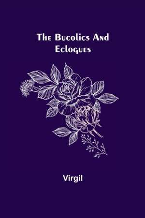 The Bucolics and Eclogues de Virgil