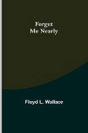 Forget Me Nearly de Floyd L. Wallace