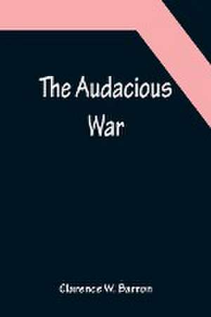 The Audacious War de Clarence W. Barron