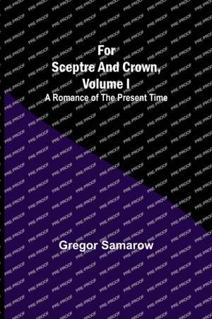 For Sceptre and Crown, Volume I A Romance of the Present Time de Gregor Samarow