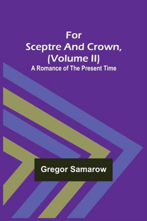 For Sceptre and Crown, Volume II) A Romance of the Present Time de Gregor Samarow