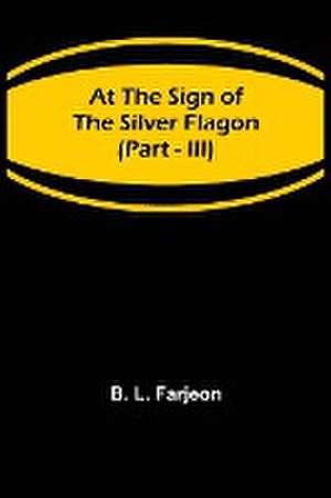 At the Sign of the Silver Flagon (Part - III) de B. L. Farjeon