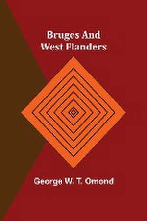 Bruges and West Flanders de George W. T. Omond