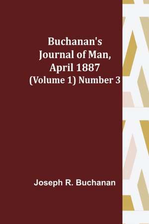 Buchanan's Journal of Man, April 1887 (Volume 1) Number 3 de Joseph R. Buchanan