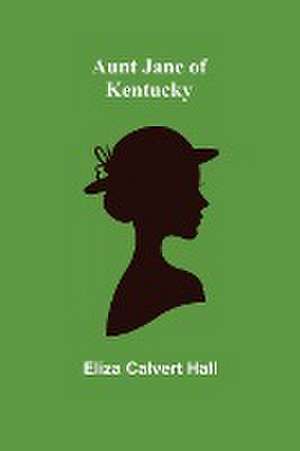 Aunt Jane of Kentucky de Eliza Calvert Hall