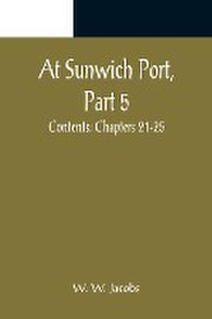 At Sunwich Port, Part 5. ; Contents de W. W. Jacobs