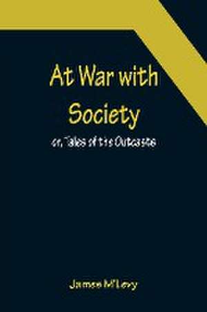 At War with Society; or, Tales of the Outcasts de James M'Levy