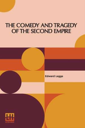 The Comedy And Tragedy Of The Second Empire de Edward Legge