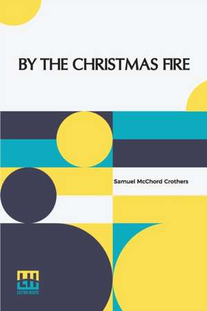 By The Christmas Fire de Samuel Mcchord Crothers