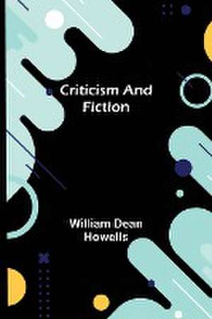 Criticism And Fiction de William Dean Howells