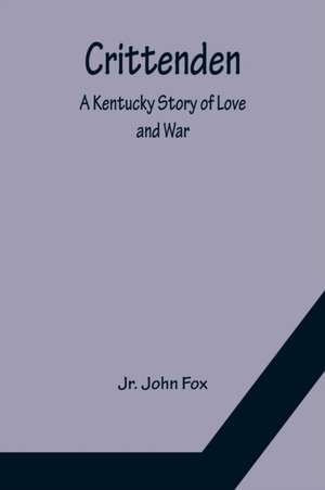 Crittenden; A Kentucky Story of Love and War de Jr. John Fox