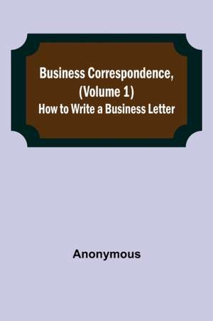 Business Correspondence, (Volume 1) de Anonymous