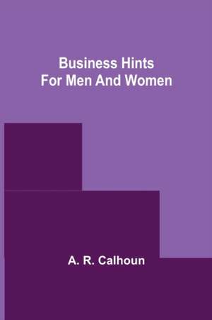 Business Hints for Men and Women de A. R. Calhoun