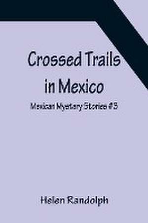 Crossed Trails in Mexico; Mexican Mystery Stories #3 de Helen Randolph