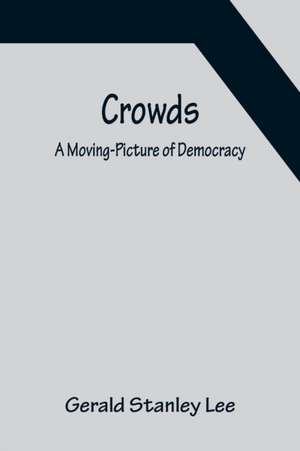 Crowds; A Moving-Picture of Democracy de Gerald Stanley Lee