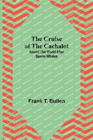 The Cruise of the Cachalot; Round the World After Sperm Whales de Frank T. Bullen